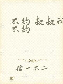 不约 叔叔我们不约