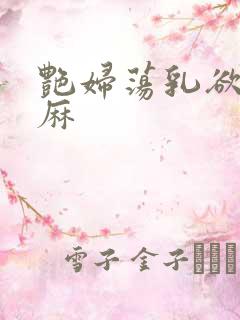 艳妇荡乳欲伦麻麻