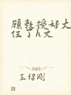 顾教授好大含不住了h文