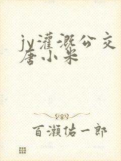 jy灌溉公交车唐小米