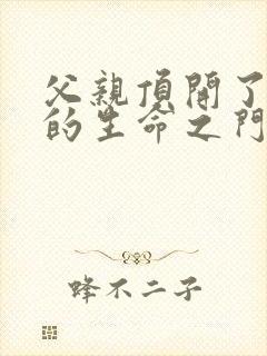 父亲顶开了女儿的生命之门