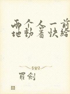 两个人一前一后地动着快给我