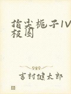 指尖栀子1V1校园