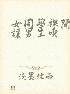 女同学裸开双乳让男生吃