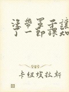 没带罩子让他C了一节课知乎