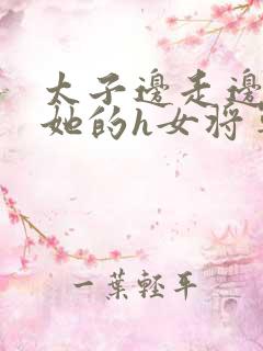 太子边走边挺进她的h女将军