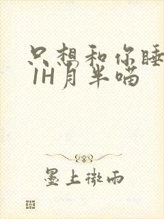 只想和你睡1V 1H月半喵