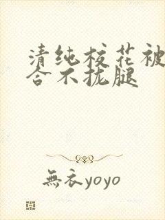 清纯校花被c得合不拢腿