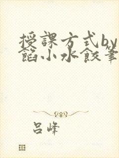 授课方式by肉馅小水饺笔趣阁