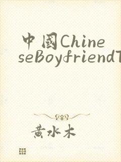 中国ChineseBoyfriendTV