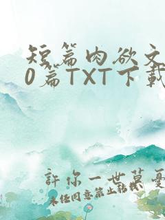 短篇肉欲文500篇TXT下载