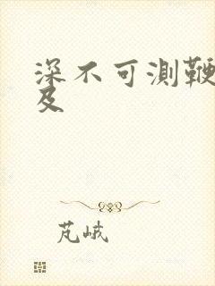 深不可测鞭长莫及
