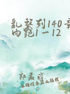 乱系列140章肉艳1一12