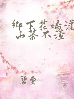 乡下花娇灌日常 山茶不渣