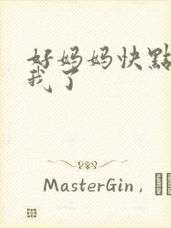 好妈妈快点想死我了