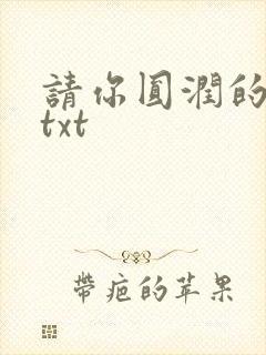 请你圆润的离开txt