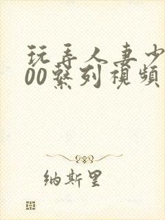 玩弄人妻少妇500系列视频