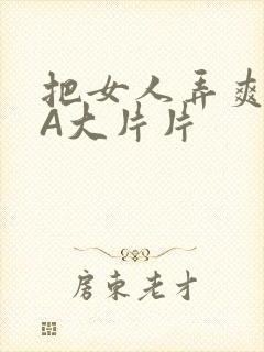 把女人弄爽特黄A大片片