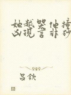 她越哭他撞得越凶现言非砂