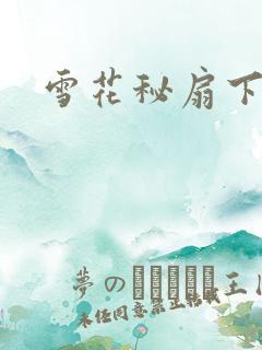 雪花秘扇下载