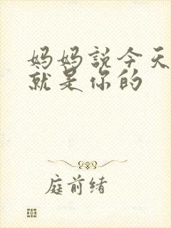 妈妈说今天晚上就是你的
