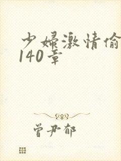 少妇激情偷公乱140章