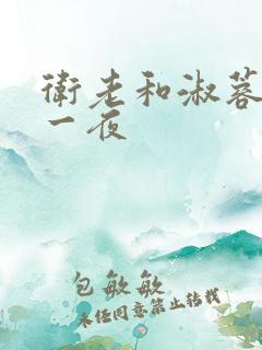 卫老和淑蓉销魂一夜
