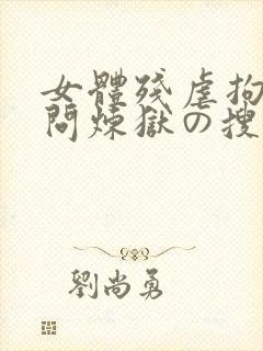女体残虐拘束拷问炼狱の搜查官