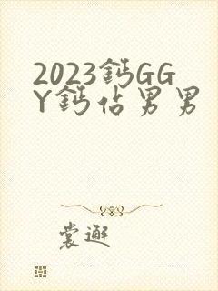 2023钙GGY钙站男男