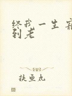 终我一生 宠你到老