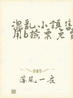 混乱小镇售票员用b检票免费全文