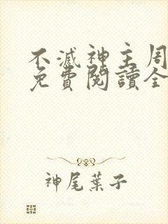 不灭神主周轻羽免费阅读全文完结