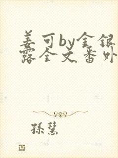 姜可by金银花露全文番外txt资源笔趣阁