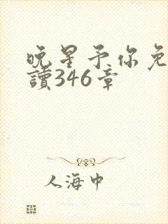 晚星予你免费阅读346章