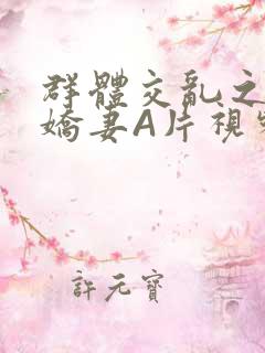 群体交乱之放荡娇妻A片视频