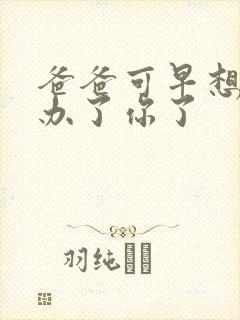 爸爸可早想在这办了你了