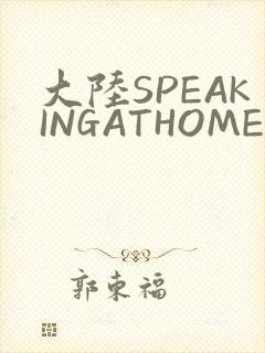 大陆SPEAKINGATHOME在