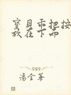 宝贝乖把按摩器放在下面