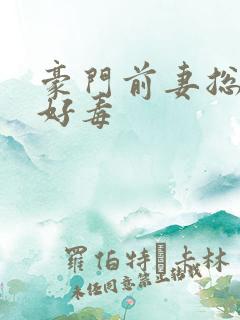 豪门前妻总裁你好毒