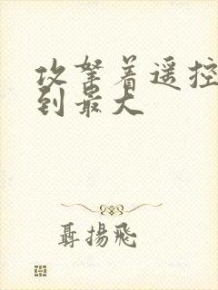 攻拿着遥控器开到最大