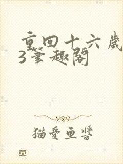 重回十六岁1v3笔趣阁