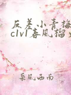 反差小青梅不经c1v1春风榴火