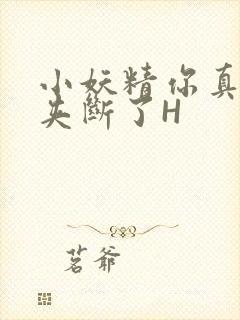 小妖精你真紧 夹断了H