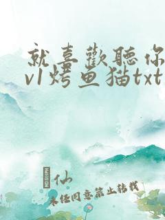 就喜欢听你叫1v1烤鱼猫txt