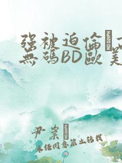 强被迫伦姧高潮无码BD欧美视频