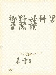 乡野妇科男医免费阅读