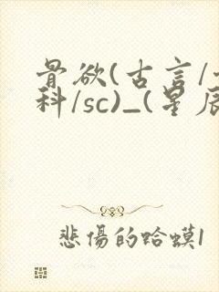 骨欲(古言/骨科/sc)_(星辰鲸落)_