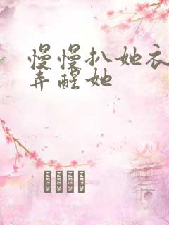 慢慢扒她衣服别弄醒她