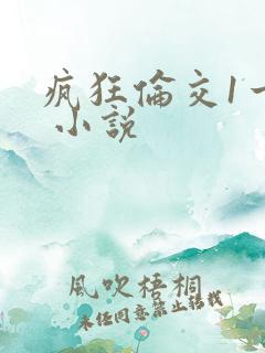 疯狂伦交1一6 小说
