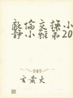 敌伦交换小敏小静小雅第20集